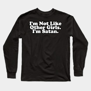 I'm Not Like Other Girls I'm Satan Long Sleeve T-Shirt